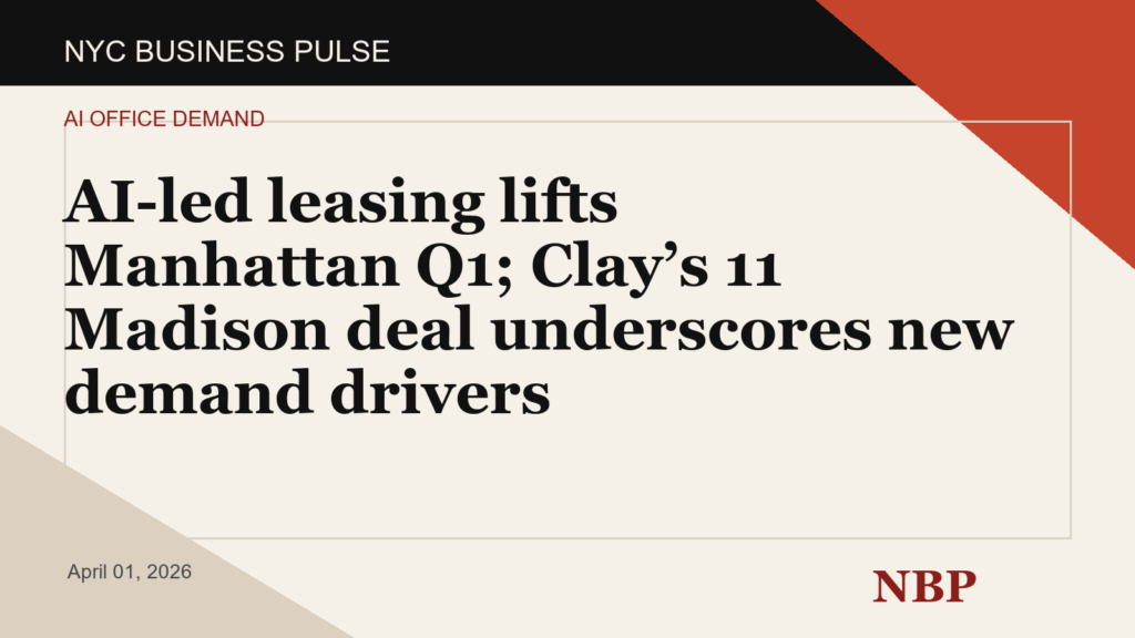 AI-led leasing lifts Manhattan Q1; Clay’s 11 Madison deal underscores new demand drivers