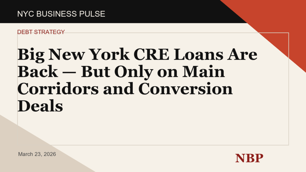 Big New York CRE Loans Are Back — But Only on Main Corridors and Conversion Deals