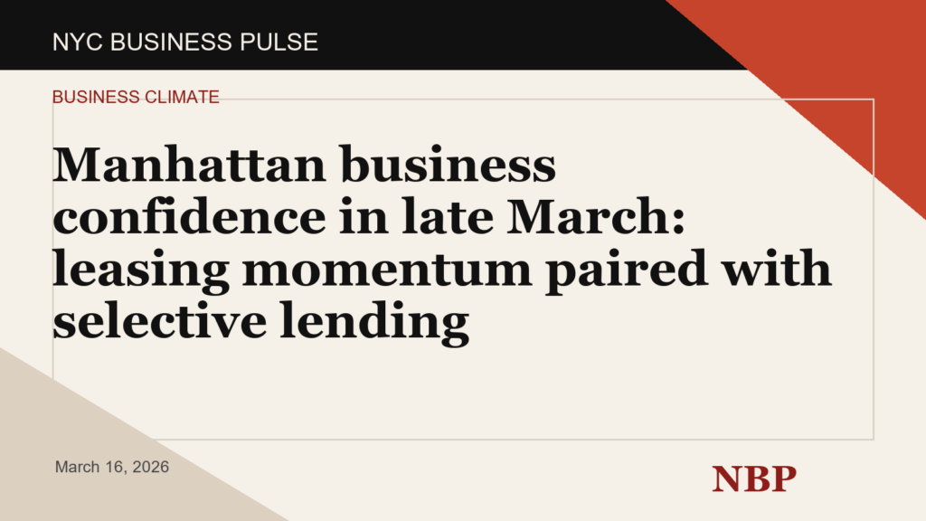 Manhattan business confidence in late March: leasing momentum paired with selective lending