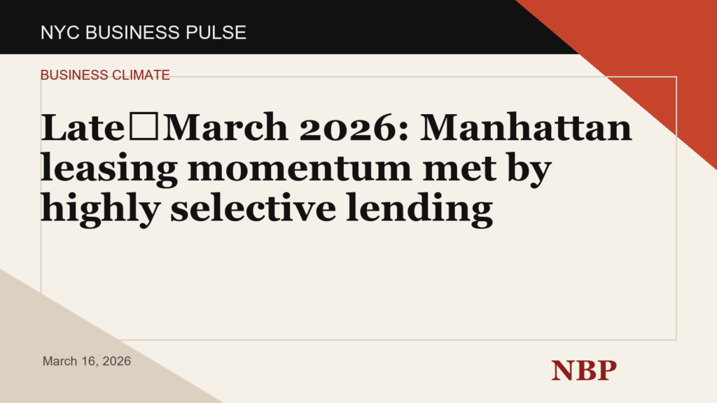 Late‑March 2026: Manhattan leasing momentum met by highly selective lending