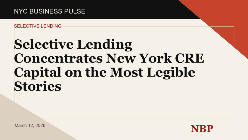 Selective Lending Concentrates New York CRE Capital on the Most Legible Stories