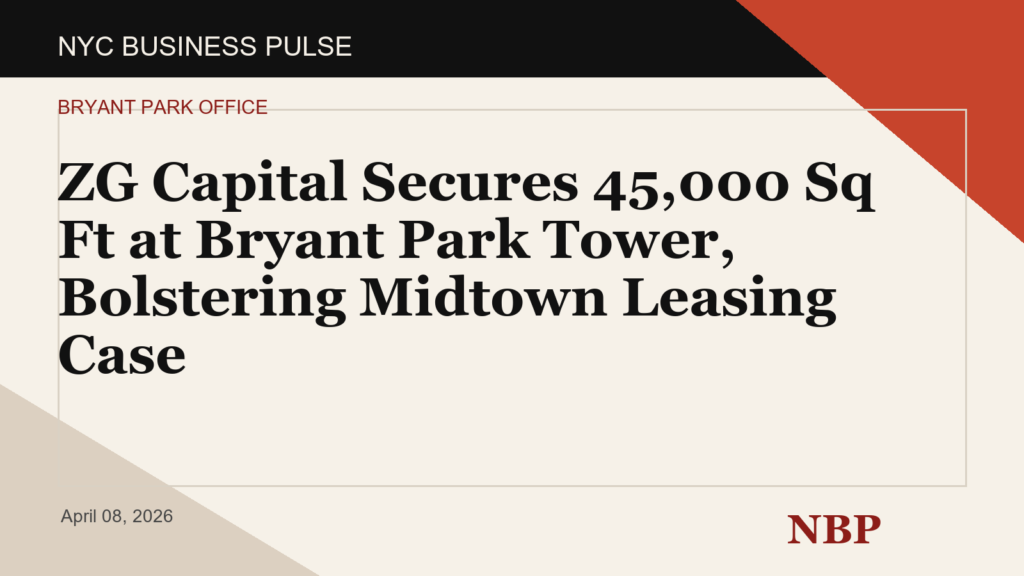 ZG Capital Secures 45,000 Sq Ft at Bryant Park Tower, Bolstering Midtown Leasing Case