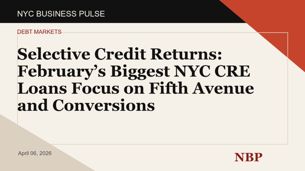 Selective Credit Returns: February’s Biggest NYC CRE Loans Focus on Fifth Avenue and Conversions