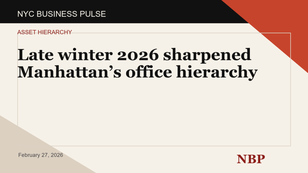 Late winter 2026 sharpened Manhattan’s office hierarchy