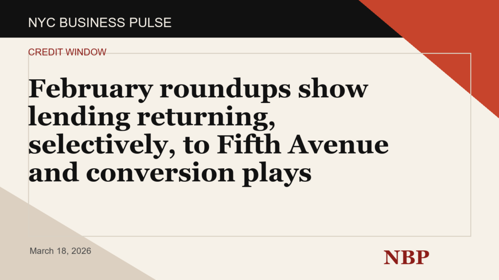 February roundups show lending returning, selectively, to Fifth Avenue and conversion plays