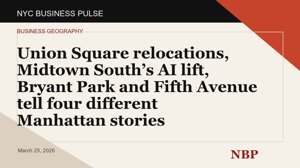 Union Square relocations, Midtown South’s AI lift, Bryant Park and Fifth Avenue tell four different Manhattan stories