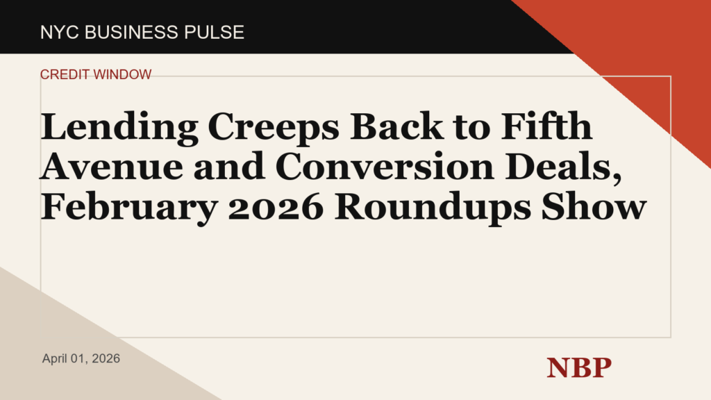Lending Creeps Back to Fifth Avenue and Conversion Deals, February 2026 Roundups Show