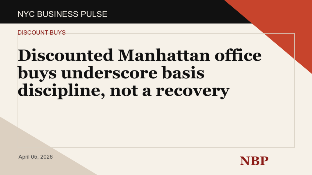 Discounted Manhattan office buys underscore basis discipline, not a recovery