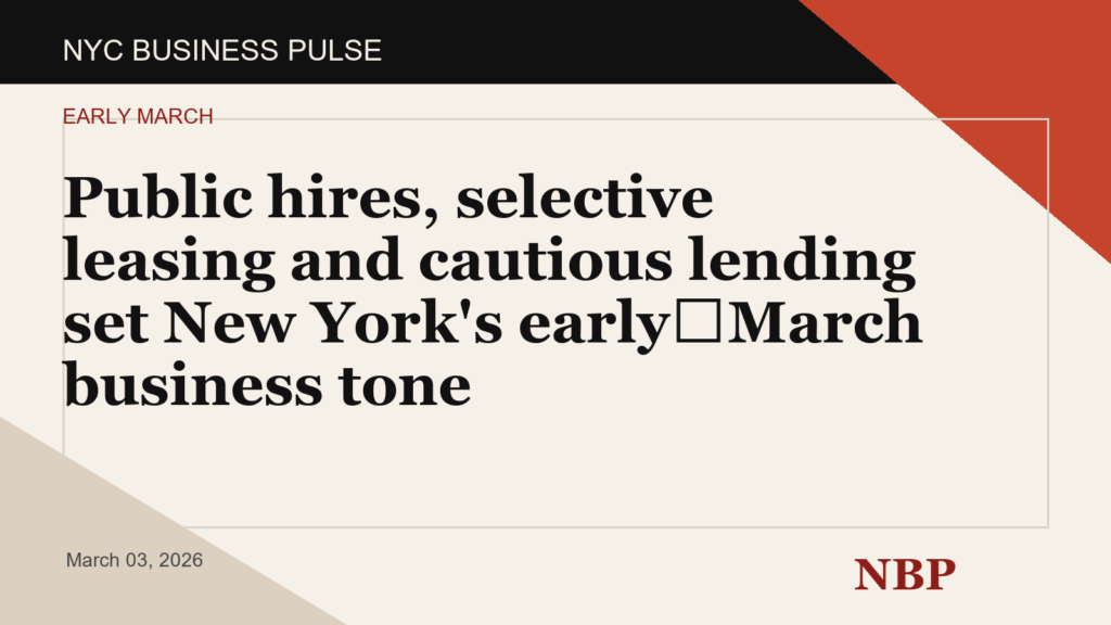 Public hires, selective leasing and cautious lending set New York's early‑March business tone